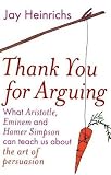 Thank You for Arguing: What Aristotle, Eminem and Homer (Simpson) Can Teach Us About the Art of Persuasion