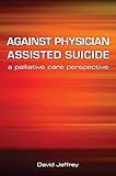 Against physician assisted suicide : a palliative care perspective