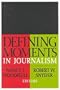Defining Moments in Journalism (Media Studies Series)