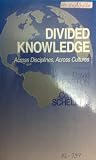 Divided knowledge : across disciplines, across cultures