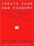 Create Your Own Economy: The Path to Prosperity in a Disordered World