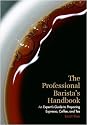 The Professional Barista's Handbook: An Expert Guide to Preparing Espresso, Coffee, and Tea
