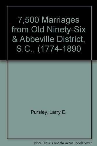 7,500 Marriages from Old Ninety-Six & Abbeville District, S.C., (1774-1890