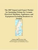 The 2007 Import and Export Market for Insulating Fittings for Ceramic Electrical Machines, Appliances, and Equipment Excluding Insulators in Sweden