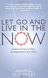 Let Go and Live in the Now: Awaken the Peace, Power, and Happiness in Your Heart