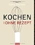 Kochen (fast) ohne Rezept: Wann man Steak salzt, wie Risotto cremig wird und warum Champagner perlt