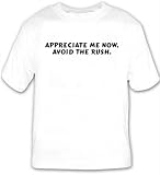 APPRECIATE ME NOW. AVOID THE RUSH. T-shirt