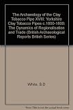 The dynamics of regionalisation and trade : Yorkshire clay tobacco pipes c1600-1800