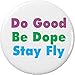 Do Good Be Dope Stay Fly 1.25â€ Pinback Button Pin Inspirational Life Quote