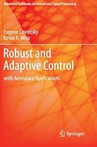 Robust and Adaptive Control: With Aerospace Applications (Advanced Textbooks in Control and Signal Processing) Robust and Adaptive Control: With Aerospace Applications (Advanced Textbooks in Control and Signal Processing)