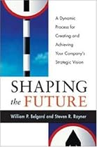 Shaping the Future - A Dynamic Process for Creating and Achieving Your Company's Strategic Vision