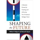 Shaping the Future: A Dynamic Process for Creating and AchievingYour Company's Strategic... by William P. Belgard and Steven R. Rayner