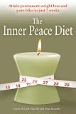 The Inner Peace Diet: Attain Permanent Weight Loss and Pure Bliss in 7 Weeks