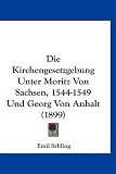 Produkt-Bild: Die Kirchengesetzgebung Unter Moritz Von Sachsen, 1544-1549 Und Georg Von Anhalt (1899)