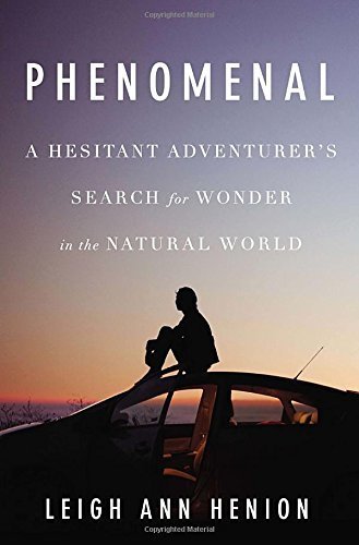 Phenomenal: A Hesitant Adventurer?s Search for Wonder in the Natural World by Henion, Leigh Ann (2015) Hardcover