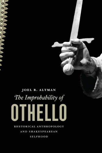 The Improbability of Othello: Rhetorical Anthropology and Shakespearean Selfhood The Improbability of Othello: Rhetorical Anthropology and Shakespearean Selfhood