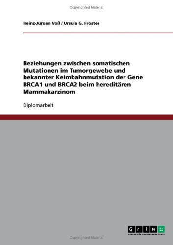 Beziehungen zwischen somatischen Mutationen im Tumorgewebe und bekannter Keimbahnmutation der Gene BRCA1 und BRCA2 beim heredit�ren Mammakarzinom
