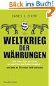 Weltkrieg der W�hrungen: Wie Euro, Gold und Yuan um das Erbe des Dollar k�mpfen - und was das f�r unser Geld bedeutet