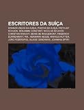 Escritores da Suíça: Dramaturgos da Suíça, Poetas da Suíça, Frithjof Schuon, Benjamin Constant, Nicolas Bouvier, Christian Kracht (Portuguese Edition)
