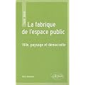 Paysages de la ville la fabrique contemporaine de l'espace public