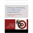Strategic Marketing For Health Care Organizations: Building A Customer-Driven Health... by Philip Kotler, Joel Shalowitz, and Robert J. Stevens