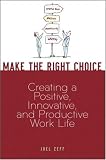 Make the Right Choice: Creating a Positive, Innovative and Productive Work Life