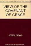 A view of the covenant of grace from the sacred records : wherein the parties in that covenant, ... together with the trial of a saving personal inbeing in it, and the way of instating sinners therein