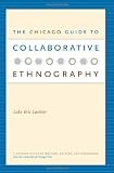 The Chicago Guide to Collaborative Ethnography (Chicago Guides to Writing, Editing, and Publishing)