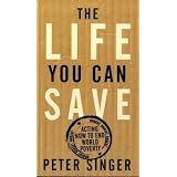 The Life You Can Save: Acting Now to End World Povertyby Peter Singer