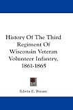 History Of The Third Regiment Of Wisconsin Veteran Volunteer Infantry, 1861-1865