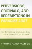 Perversions, Originals, and Redemptions in Paradise Lost: The Typological Scheme and Sign Theory That Unify Milton's Epic (0761837825) by Thomas Watson
