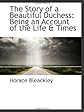 The Story of a Beautiful Duchess: Being an Account of the Life & Times