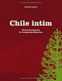 Chile intim: Kleine Geschichten f�r neugierige Menschen