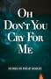Oh Don't You Cry for Me: Stories