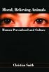 Moral, Believing Animals: Human Personhood and Culture