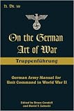 On the German Art of War: Truppenfuhrung: German Army Manual for Unit Command in World War II (Art of War (Stackpole Books))