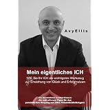 Mein Eigentliches Ich: WIE Sie Ihr ICH als wichtigstes Werkzeug zur Erreichung von Gl�ck und Erfolg nutzenvon "Avy Ellis"