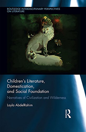 Children's Literature, Domestication, and Social Foundation: Narratives of Civilization and Wilderness (Routledge Interdisciplinary Perspectives on Literature)