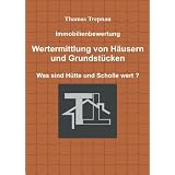 Immobilienbewertung Wertermittlung von H�usern und Grundst�cken: Was sind H�tte und Scholle wert ?von "Thomas Trepnau"