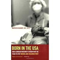 Born in the USA: How a Broken Maternity System Must Be Fixed to Put Women and Children First