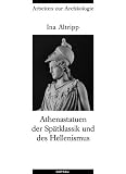 Athenastatuen der Sp&auml;tklassik und des Hellenismus: Arbeiten zur Arch&auml;ologie - Ina Altripp