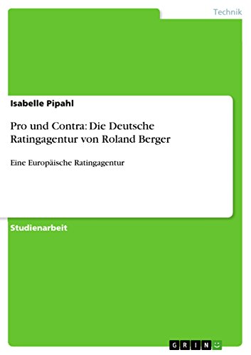 Pro und Contra: Die Deutsche Ratingagentur von Roland Berger: Eine Europäische Ratingagentur (German Edition)