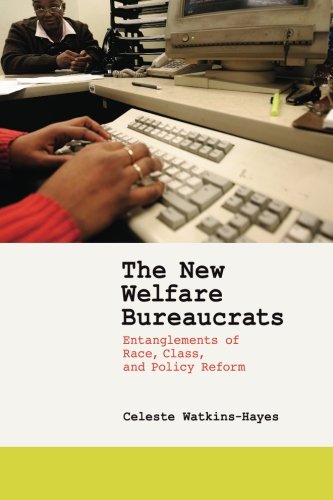 The New Welfare Bureaucrats: Entanglements of Race, Class, and Policy Reform