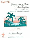 Pioneering New Technologies: Management Issues and Challenges in the Third Millennium : Iemc 98 Proceedings, October 11-13, 1998 San Juan, Puerto Rico, USA