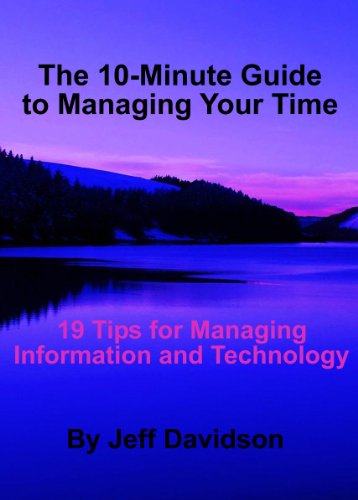 19 Tips for Managing Information and Technology (The 10-Minute Guide to Managing Your Time)