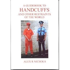 A Guidebook to Handcuffs and Other Restraints of the World