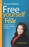 Free Yourself From Fear: Conquering Your Phobias, Anxieties and Fears