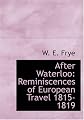 After Waterloo;: Reminiscences of European travel, 1815-1819,