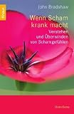 Wenn Scham krank macht: Verstehen und �berwinden von Schamgef�hlen