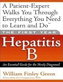 First Year -- Hepatitis B: An Essential Guide for the Newly Diagnosed: A Patient-Expert Walks You Through Everything You Need to Learn and Do